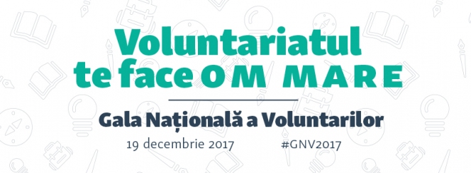 Voluntariatul te face om MARE – Gala Națională a Voluntarilor 2017