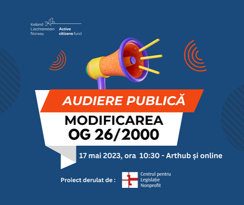 Audiere publică privind îmbunătățirea cadrului legal privind procedura de înființare, modificare și dizolvare a organizațiilor neguvernamentale – modificări OG 26/2000