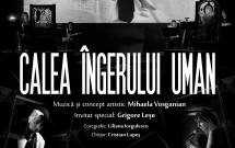 Premiera spectacolului “Calea Ingerului Uman”, o calatorie muzicala initiatica, cu participarea artistica a lui GRIGORE LESE