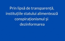 Prin lipsa de transparență, instituțiile statului alimentează conspiraţionismul și dezinformarea